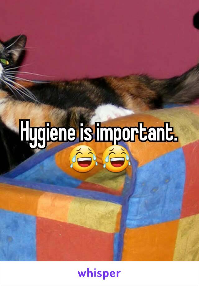 Hygiene is important. 😂😂