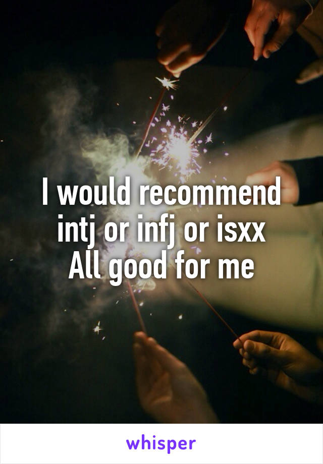 I would recommend intj or infj or isxx
All good for me