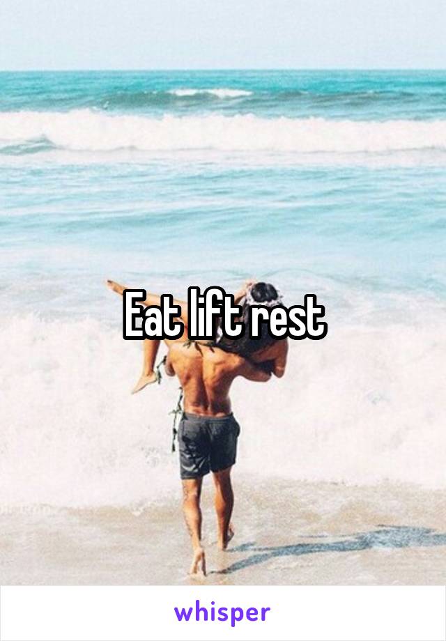 Eat lift rest