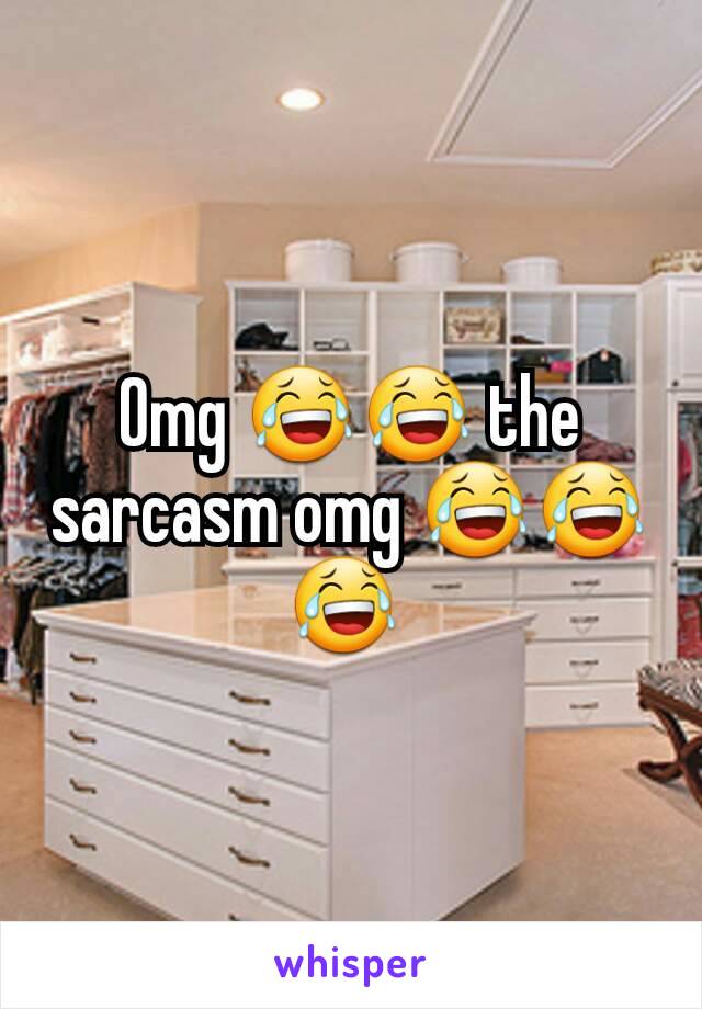 Omg 😂😂 the sarcasm omg 😂😂😂 