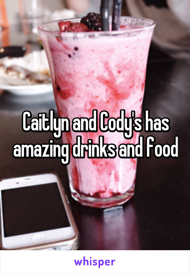 Caitlyn and Cody's has amazing drinks and food