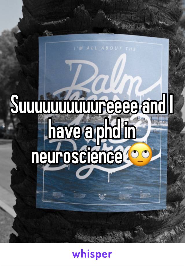 Suuuuuuuuuureeee and I have a phd in neuroscience 🙄