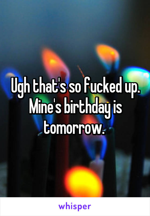 Ugh that's so fucked up. Mine's birthday is tomorrow. 