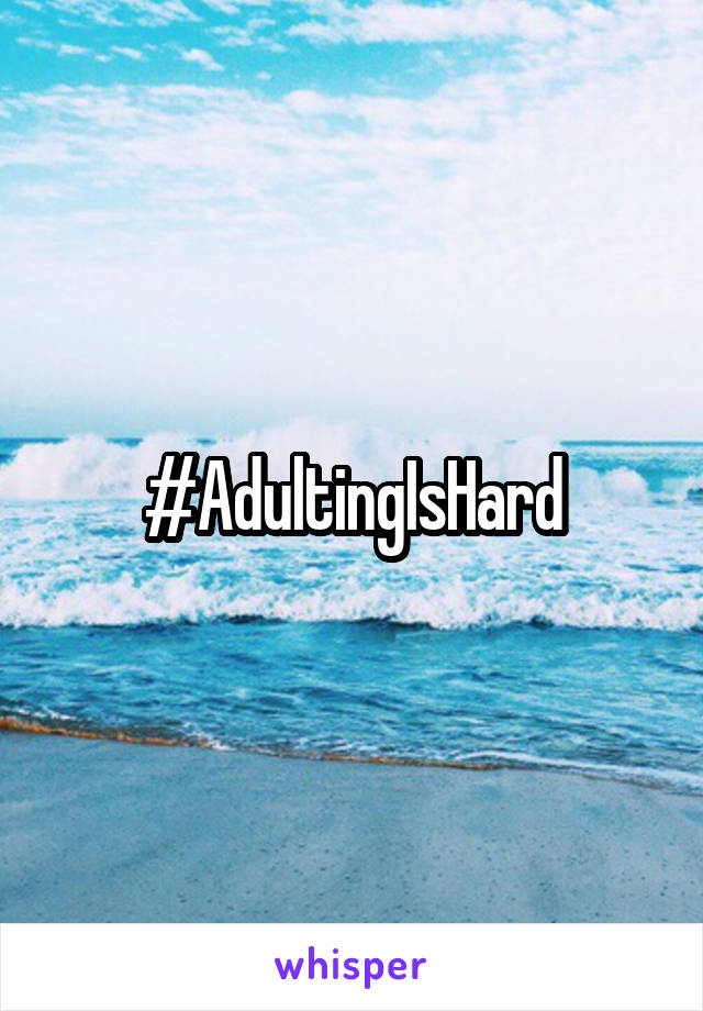 #AdultingIsHard