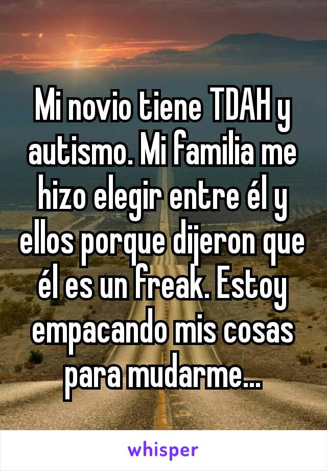 Mi novio tiene TDAH y autismo. Mi familia me hizo elegir entre él y ellos porque dijeron que él es un freak. Estoy empacando mis cosas para mudarme...