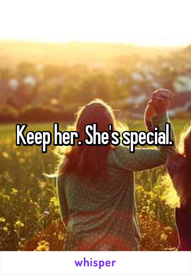 Keep her. She's special. 