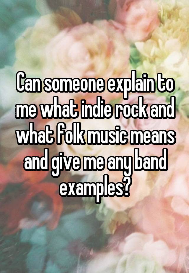 can-someone-explain-to-me-what-indie-rock-and-what-folk-music-means-and