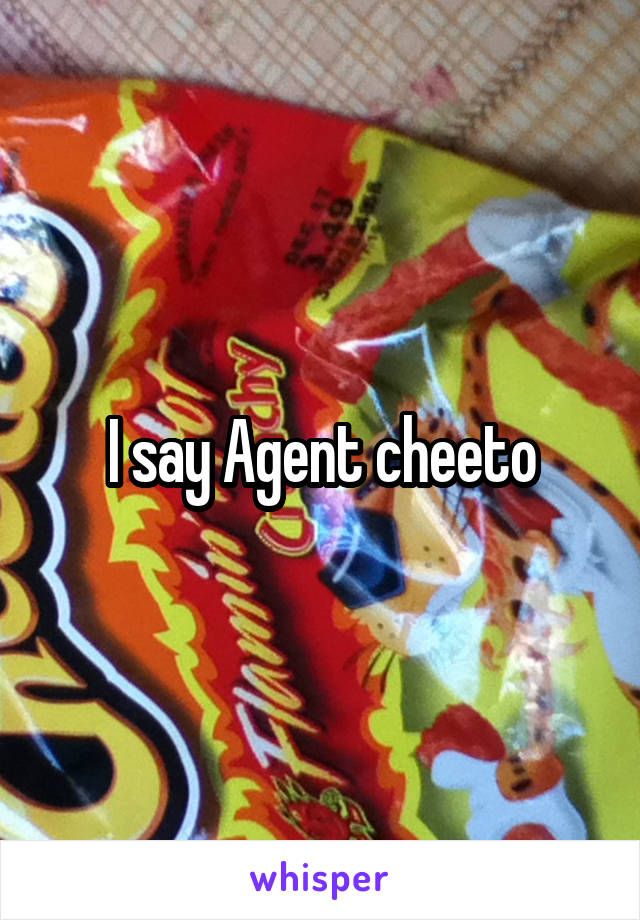 I say Agent cheeto