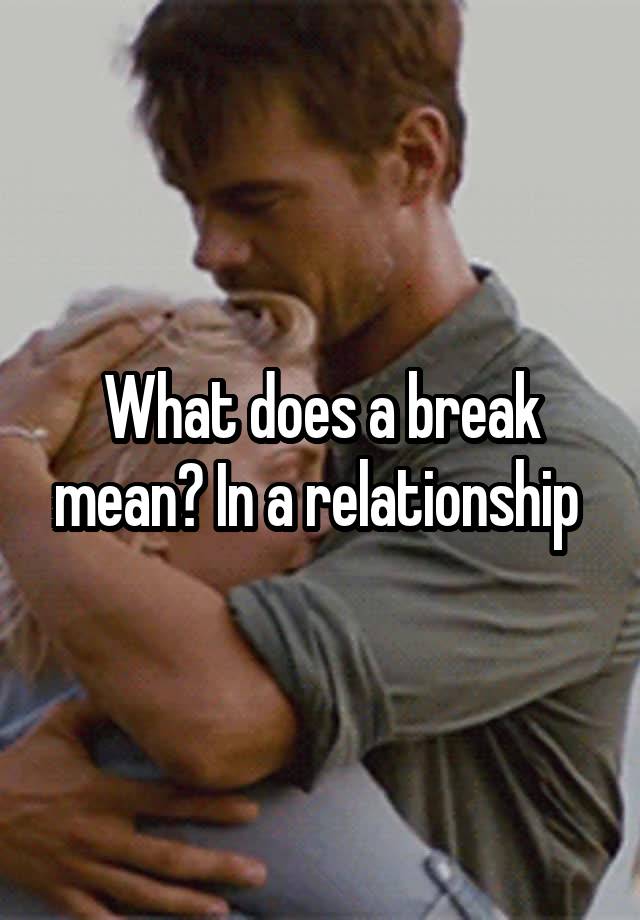 what-does-a-break-mean-in-a-relationship