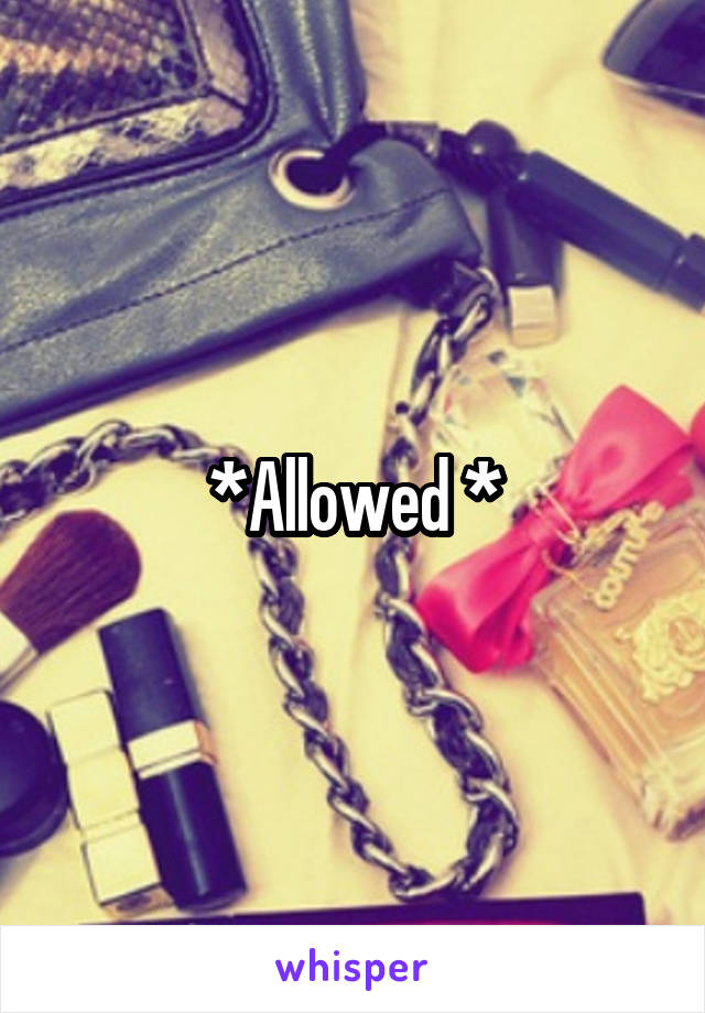 *Allowed *