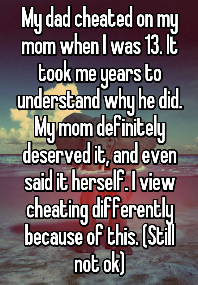 My Dad Cheated On My Mom When I Was 13 It Took Me Years To Understand Why He Did My Mom 9764