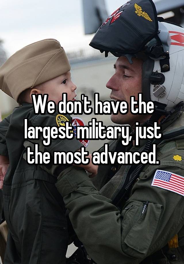 we-don-t-have-the-largest-military-just-the-most-advanced