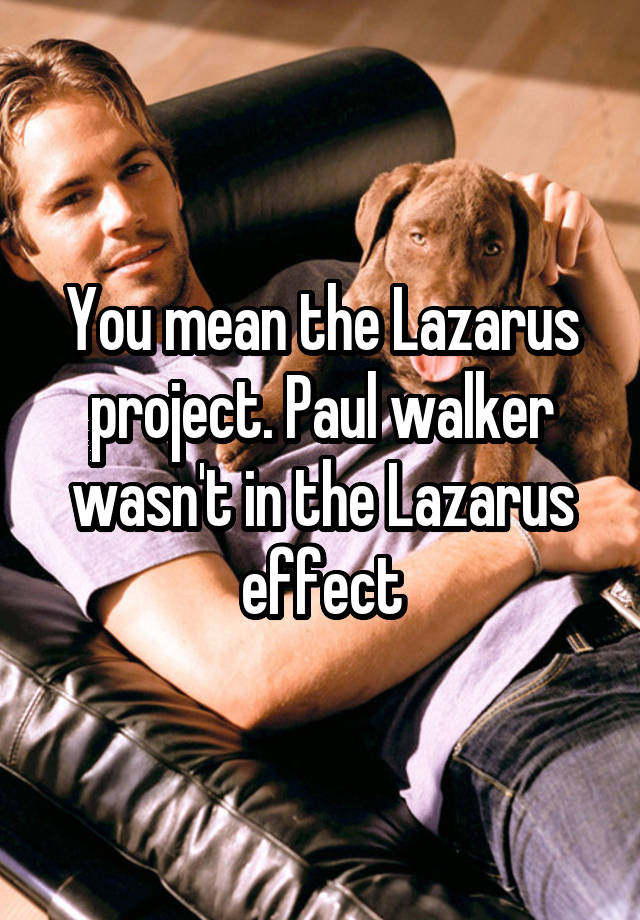 you-mean-the-lazarus-project-paul-walker-wasn-t-in-the-lazarus-effect