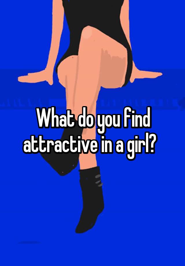 what-do-you-find-attractive-in-a-girl