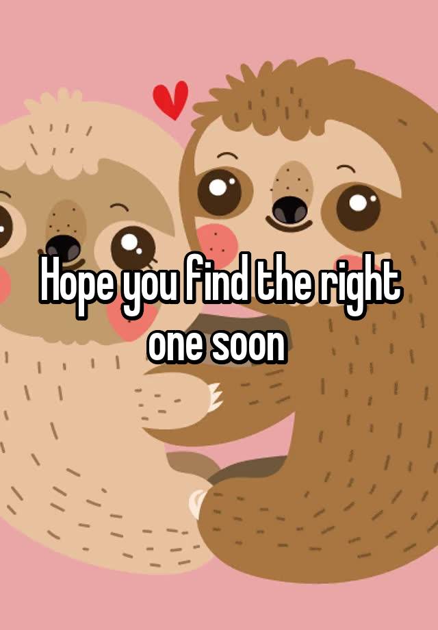 hope-you-find-the-right-one-soon