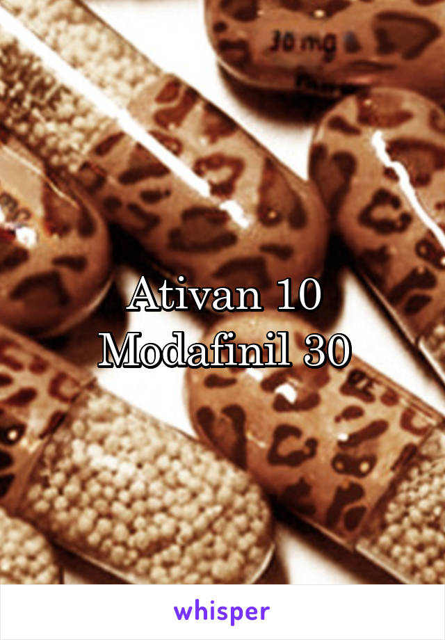 Ativan 10
Modafinil 30