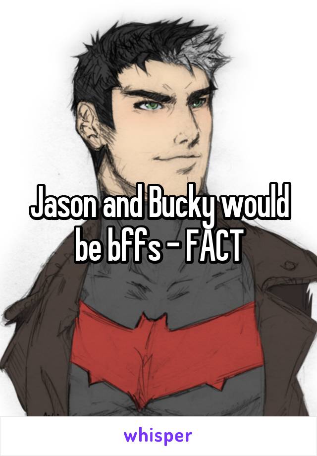 Jason and Bucky would be bffs - FACT