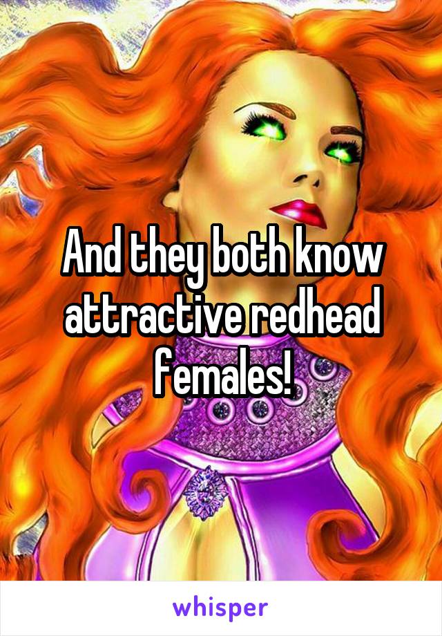 And they both know attractive redhead females!