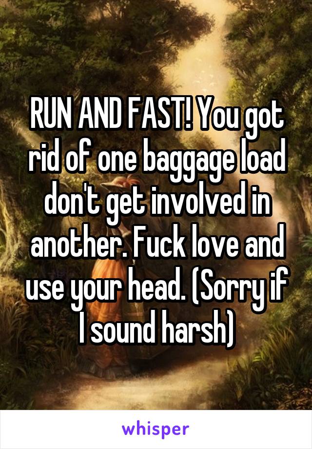 RUN AND FAST! You got rid of one baggage load don't get involved in another. Fuck love and use your head. (Sorry if I sound harsh)