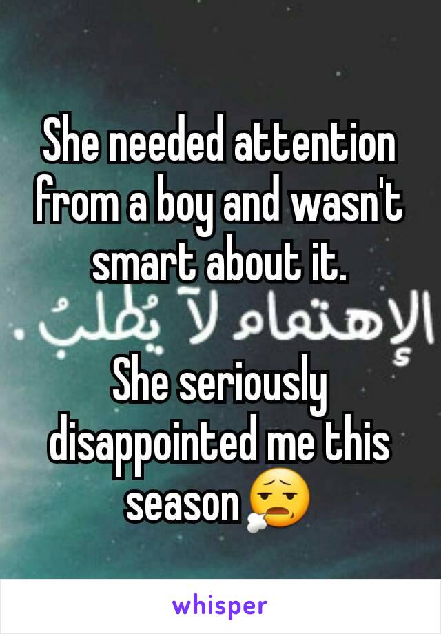 She needed attention from a boy and wasn't smart about it.

She seriously disappointed me this season😧