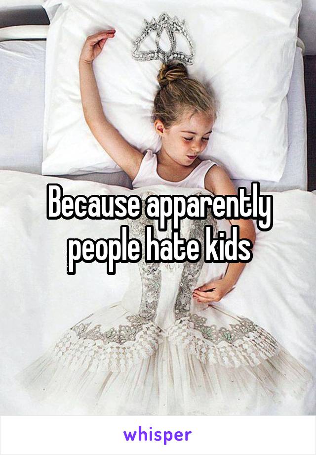 Because apparently people hate kids