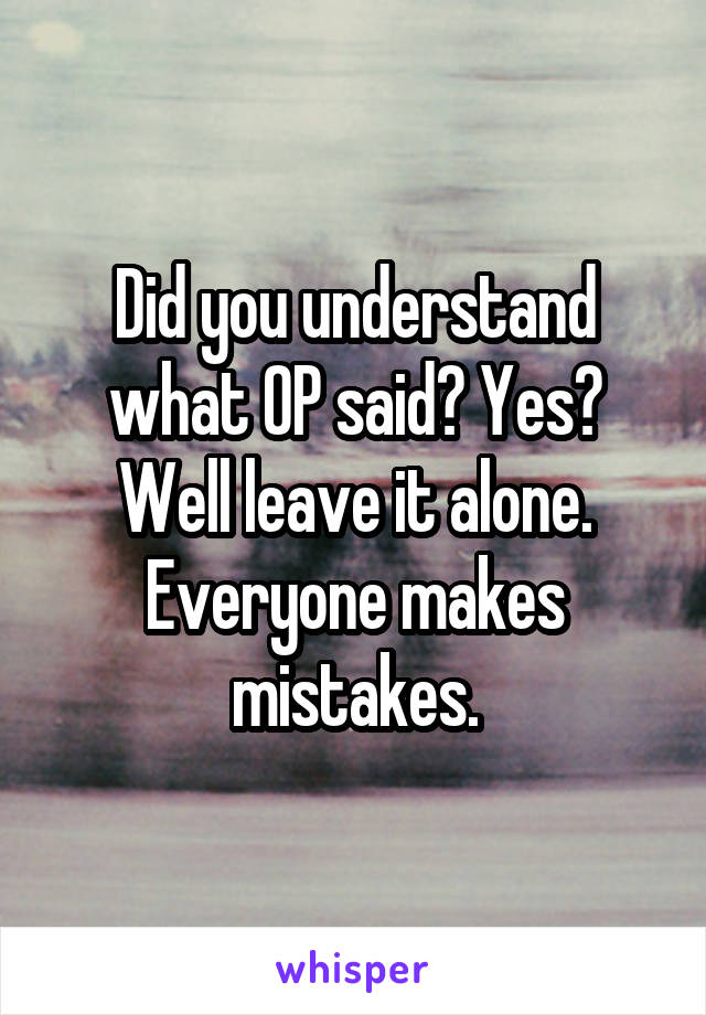 Did you understand what OP said? Yes? Well leave it alone. Everyone makes mistakes.