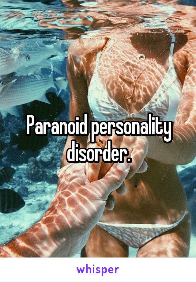 Paranoid personality disorder.