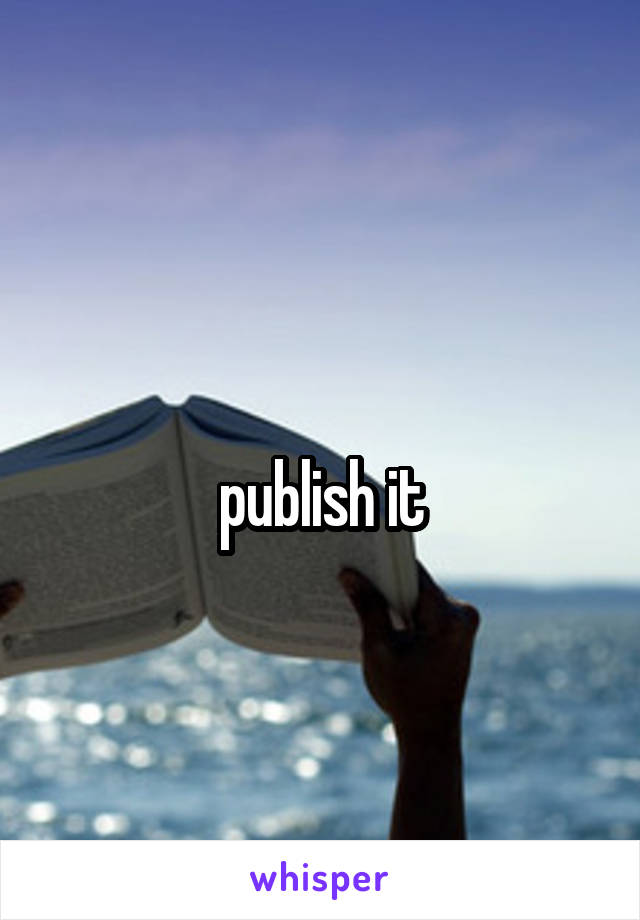 
publish it