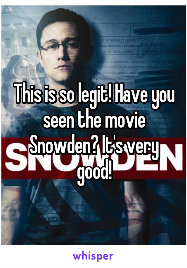 This is so legit! Have you seen the movie Snowden? It's very good!