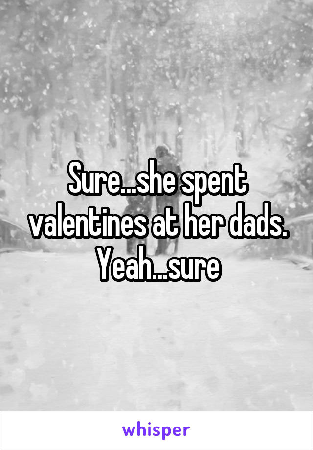 Sure...she spent valentines at her dads. Yeah...sure