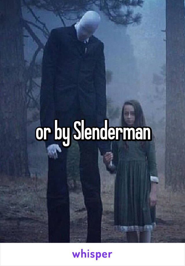 or by Slenderman