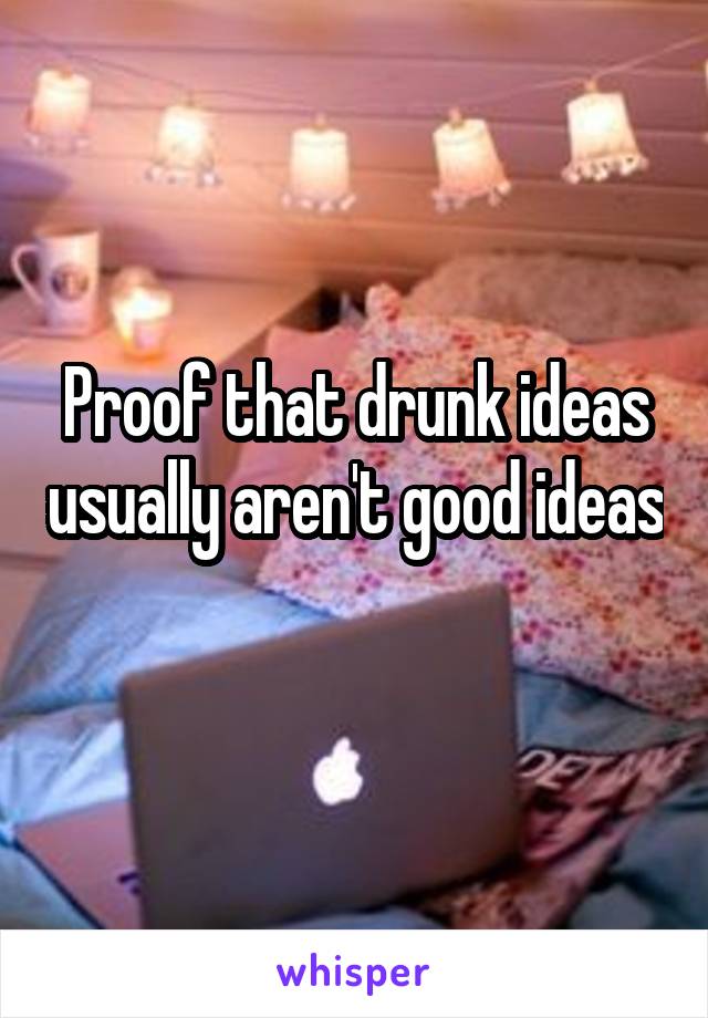 Proof that drunk ideas usually aren't good ideas 