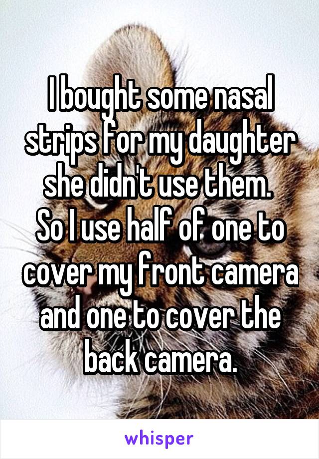 I bought some nasal strips for my daughter she didn't use them. 
So I use half of one to cover my front camera and one to cover the back camera.