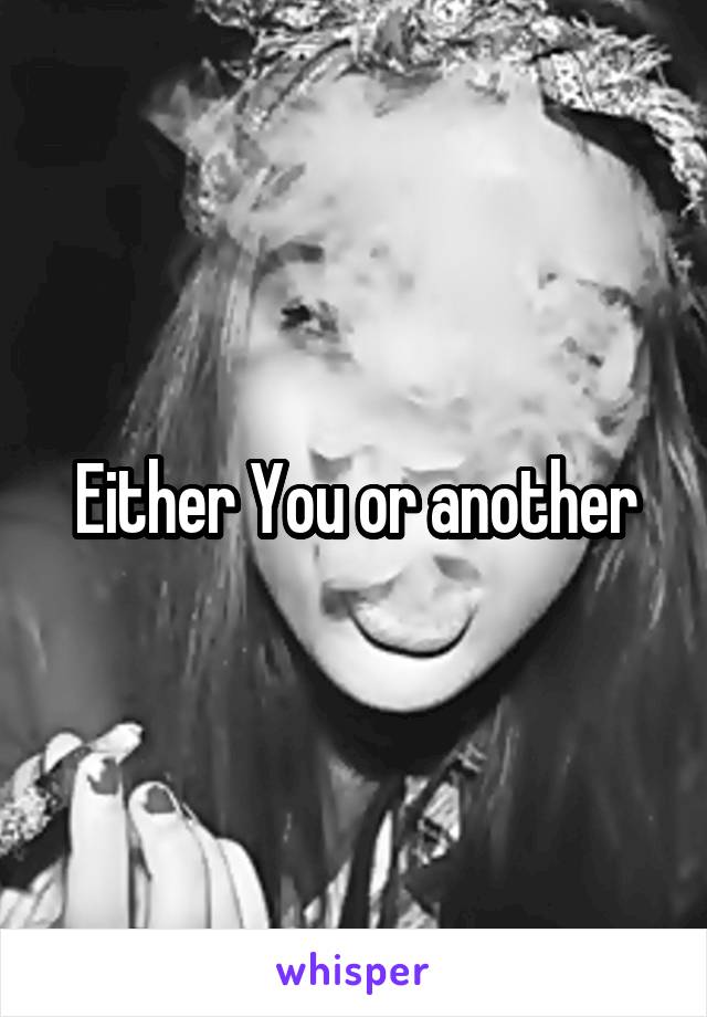 Either You or another