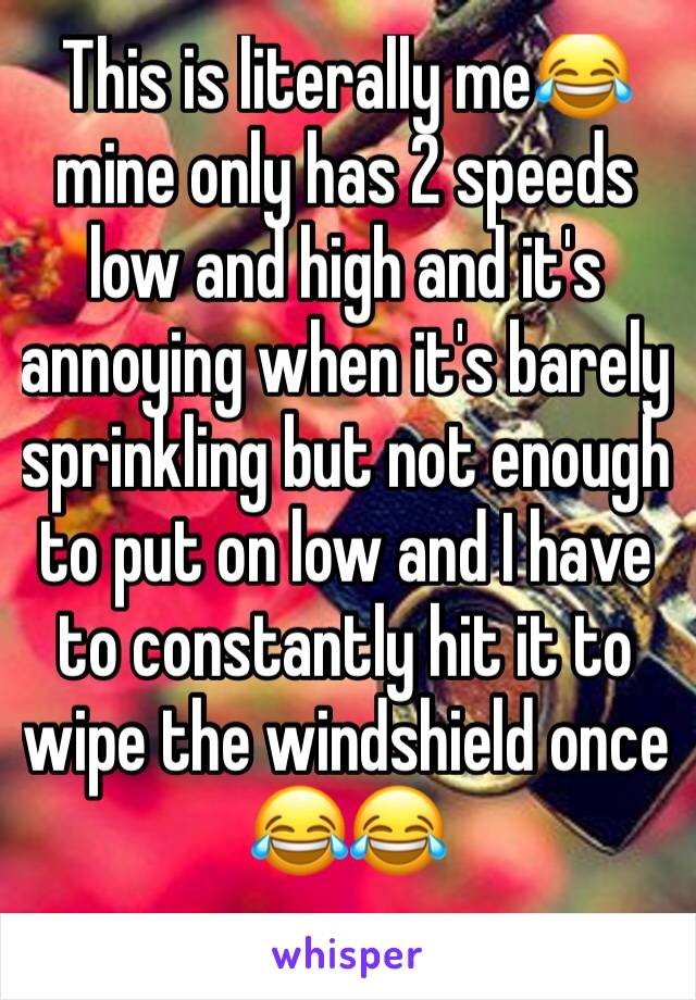 This is literally me😂 mine only has 2 speeds low and high and it's annoying when it's barely sprinkling but not enough to put on low and I have to constantly hit it to wipe the windshield once 😂😂