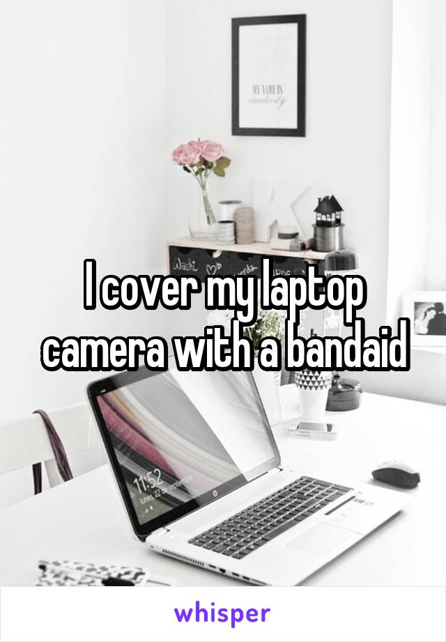 I cover my laptop camera with a bandaid