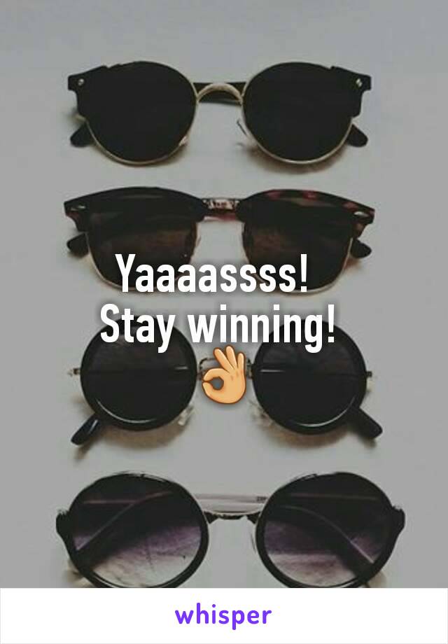 Yaaaassss!  
Stay winning! 
👌