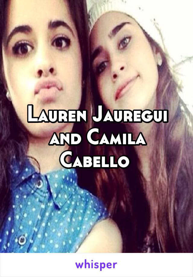 Lauren Jauregui and Camila Cabello 