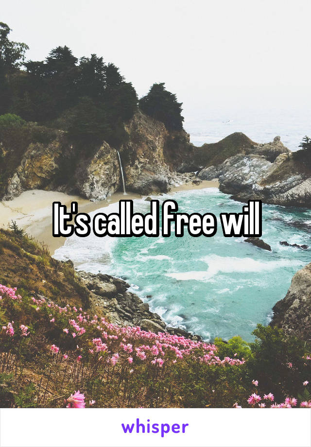 It's called free will