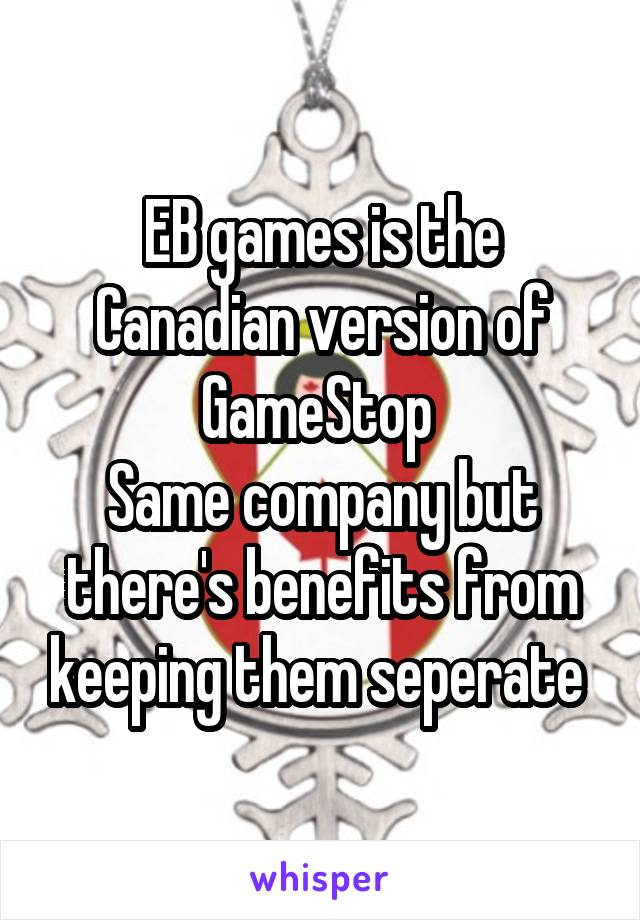 EB games is the Canadian version of GameStop 
Same company but there's benefits from keeping them seperate 