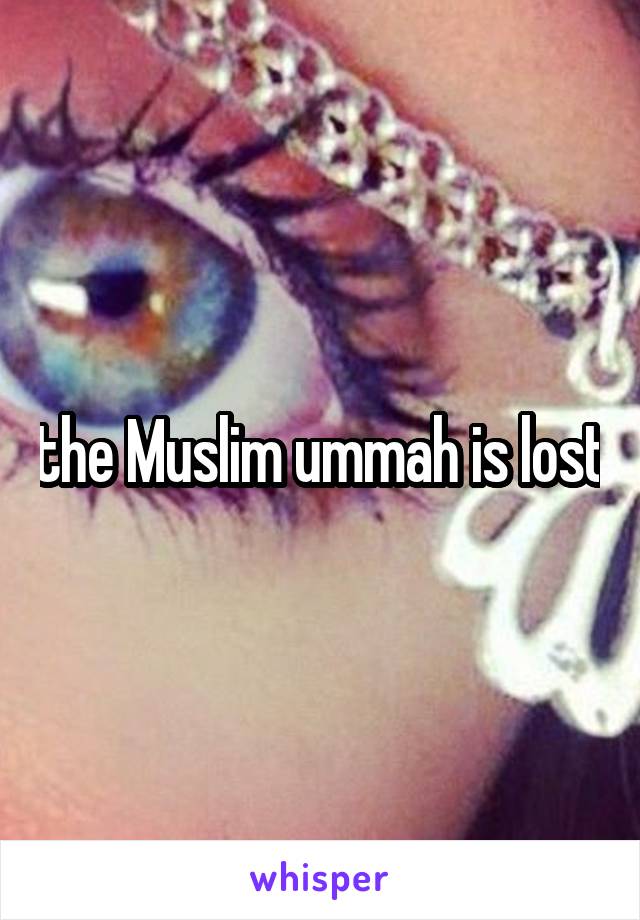 the Muslim ummah is lost