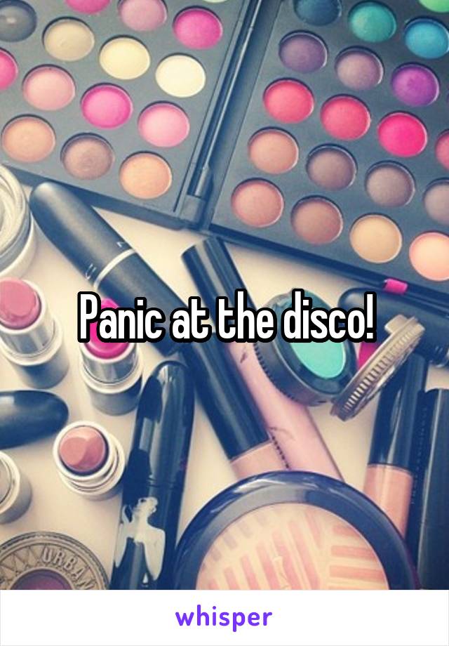 Panic at the disco!