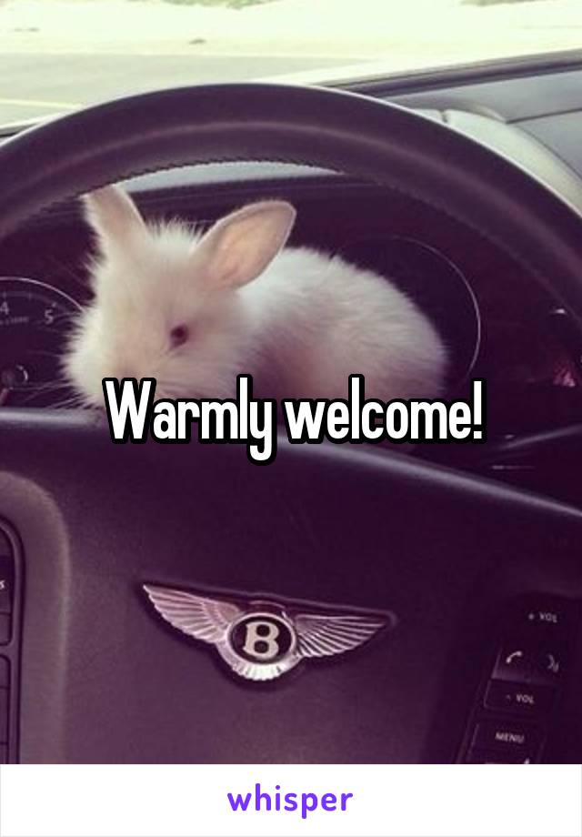 Warmly welcome!