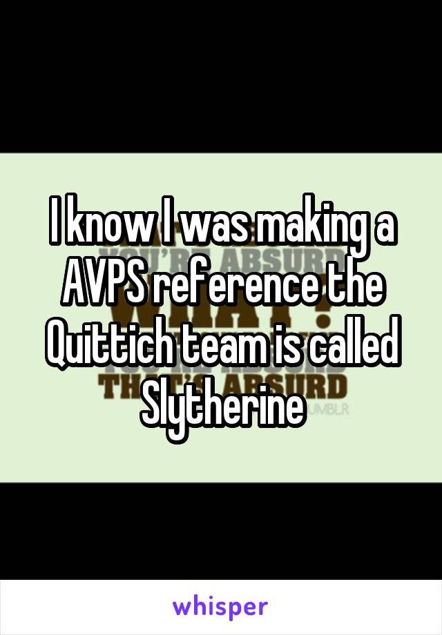 I know I was making a AVPS reference the Quittich team is called Slytherine