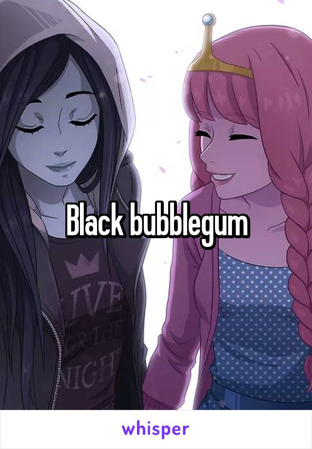 Black bubblegum