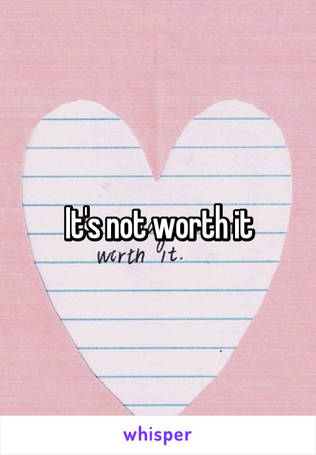 It's not worth it