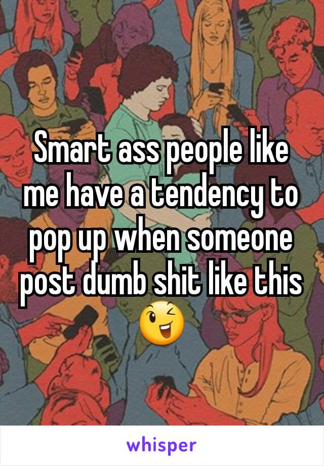 Smart ass people like me have a tendency to pop up when someone post dumb shit like this 😉