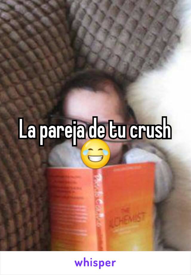 La pareja de tu crush
😂