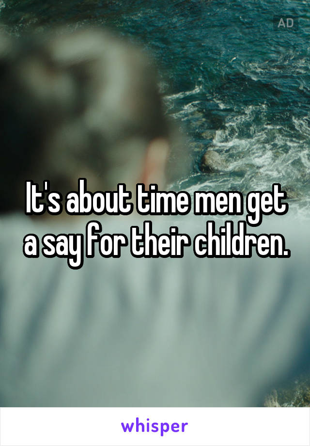 It's about time men get a say for their children.