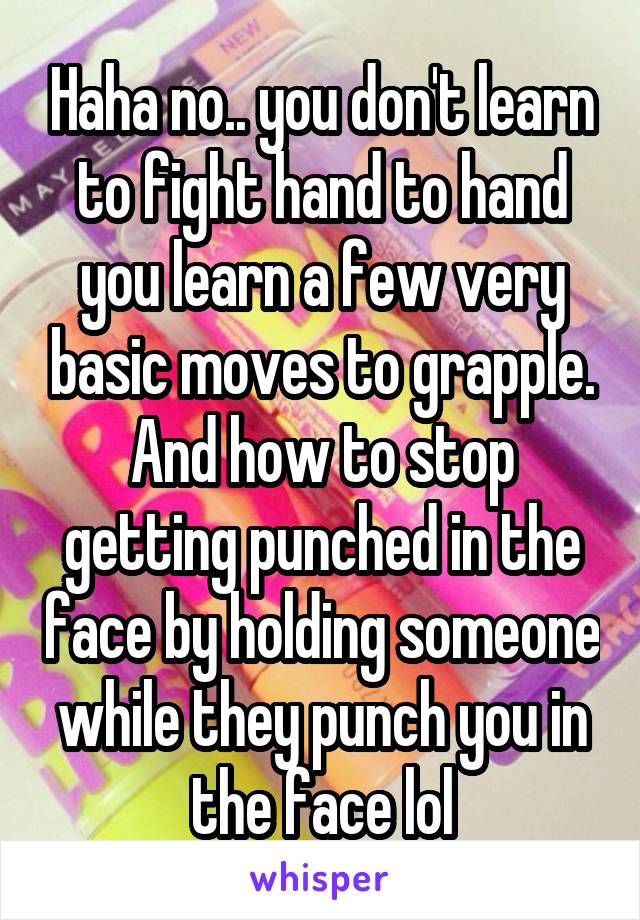 Haha no.. you don't learn to fight hand to hand you learn a few very basic moves to grapple. And how to stop getting punched in the face by holding someone while they punch you in the face lol